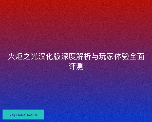 火炬之光汉化版深度解析与玩家体验全面评测