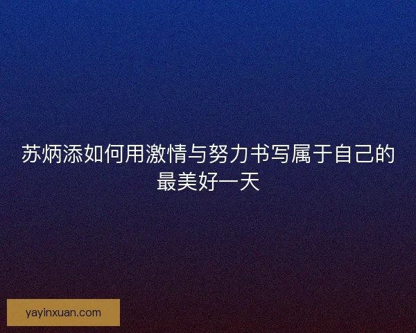 苏炳添如何用激情与努力书写属于自己的最美好一天