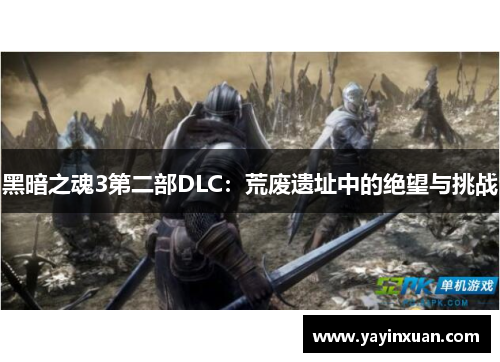 黑暗之魂3第二部DLC：荒废遗址中的绝望与挑战